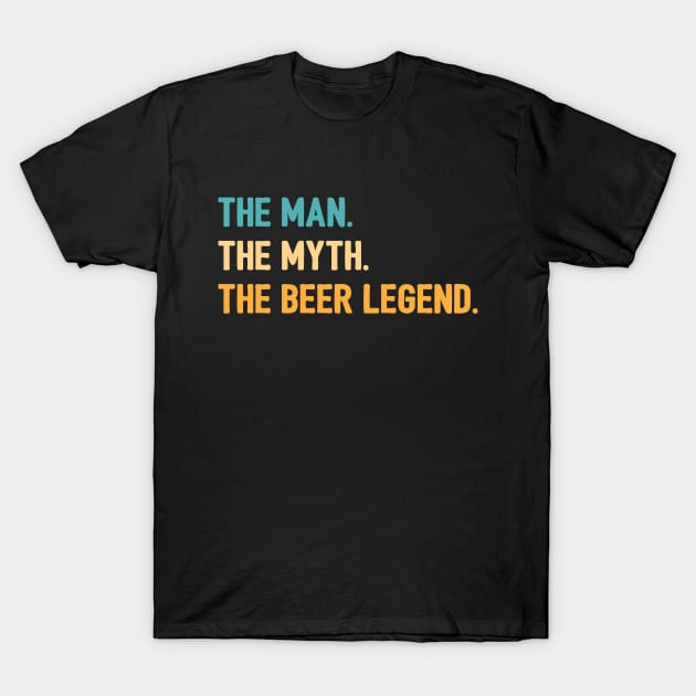 The Man The Myth The Beer Legend T-Shirt by TeesbyJohn